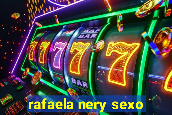 rafaela nery sexo